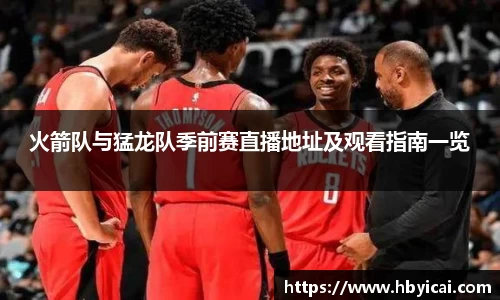 火箭队与猛龙队季前赛直播地址及观看指南一览