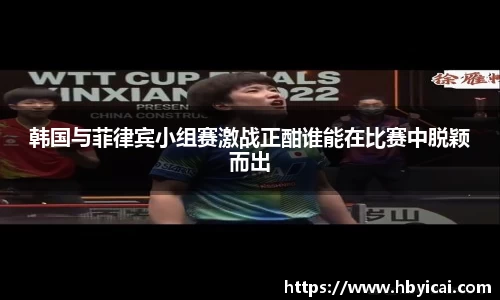 韩国与菲律宾小组赛激战正酣谁能在比赛中脱颖而出